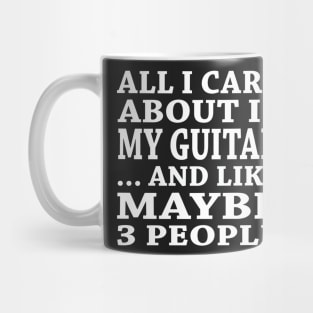 All  I Care About Is My Guitar And Like Maybe 3 People Mug